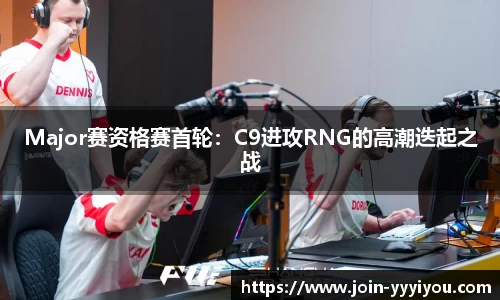 Major赛资格赛首轮：C9进攻RNG的高潮迭起之战
